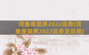 双鱼座鼠男2022运势(双鱼座鼠男2022运势及运程)